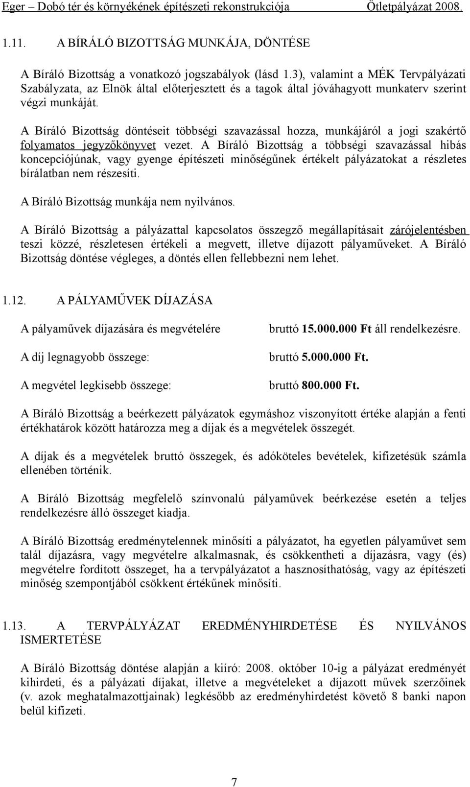 A Bíráló Bizottság döntéseit többségi szavazással hozza, munkájáról a jogi szakértő folyamatos jegyzőkönyvet vezet.