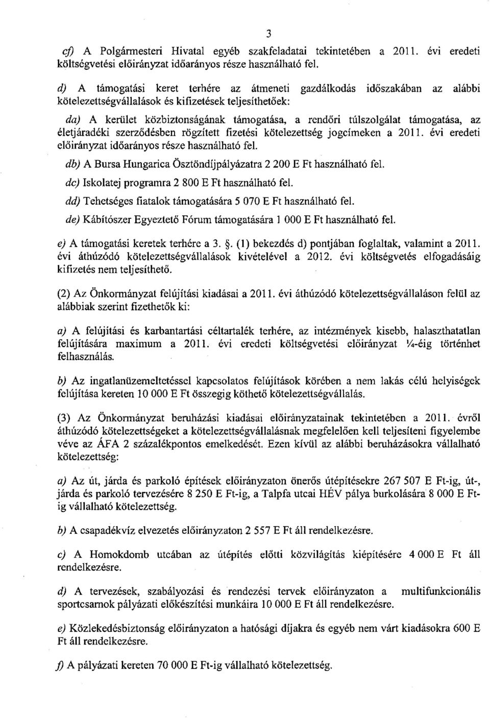 támogatása, az életjáradéki szerződésben rögzített fizetési kötelezettség jogcímeken a 2011. évi eredeti előirányzat időarányos része használható fel.