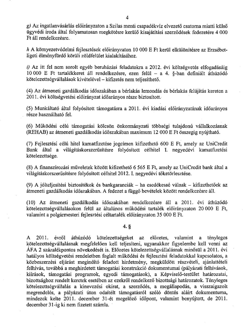 i) Az itt fel nem sorolt egyéb beruházási feladatokra a 2012. évi költségvetés elfogadásáig 10 000 E Ft tartalékkeret áll rendelkezésre, ezen felül - a 4.