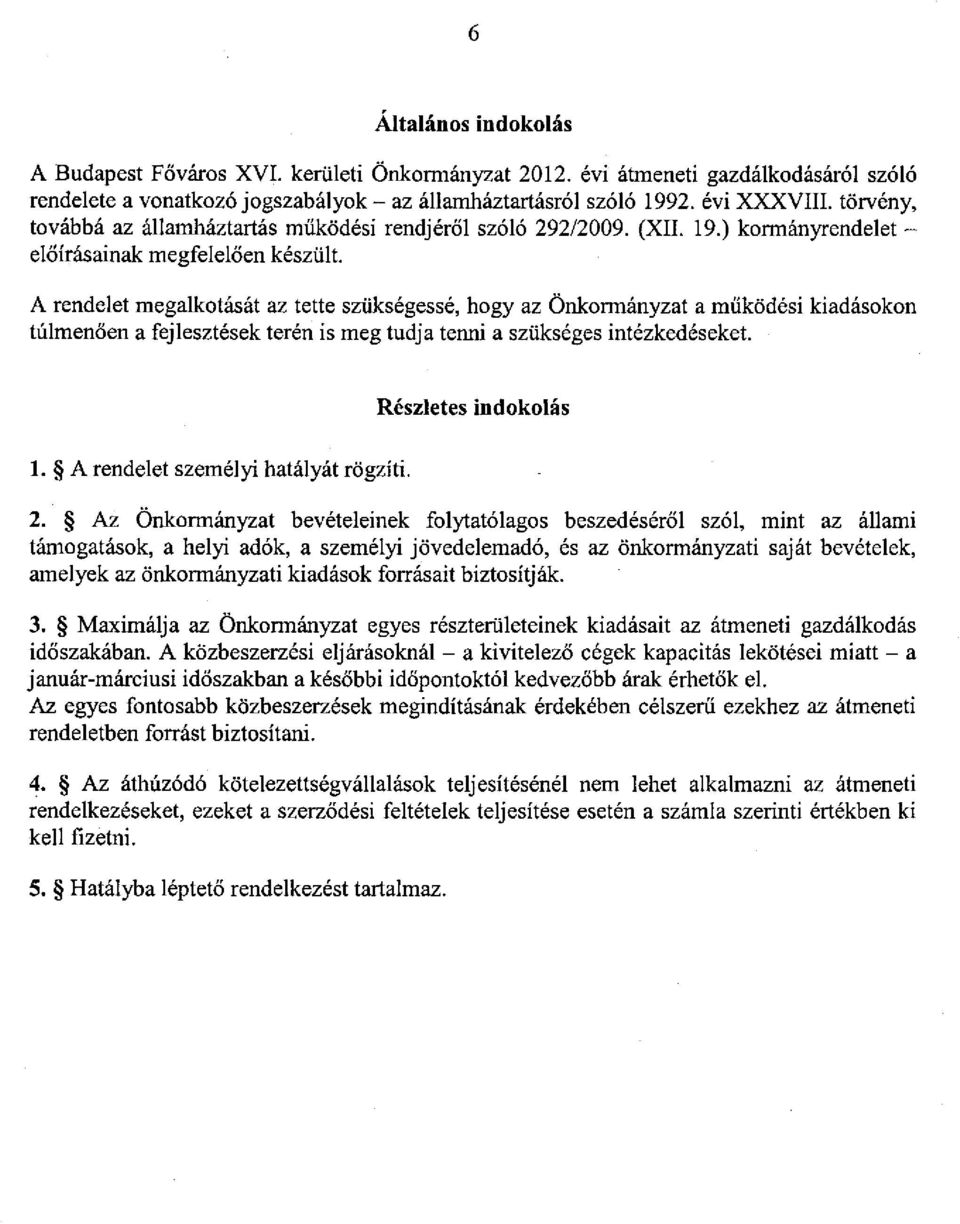 A rendelet megalkotását az tette szükségessé, hogy az Önkormányzat a működési kiadásokon túlmenően a fejlesztések terén is meg tudja tenni a szükséges intézkedéseket. Részletes indokolás 1.