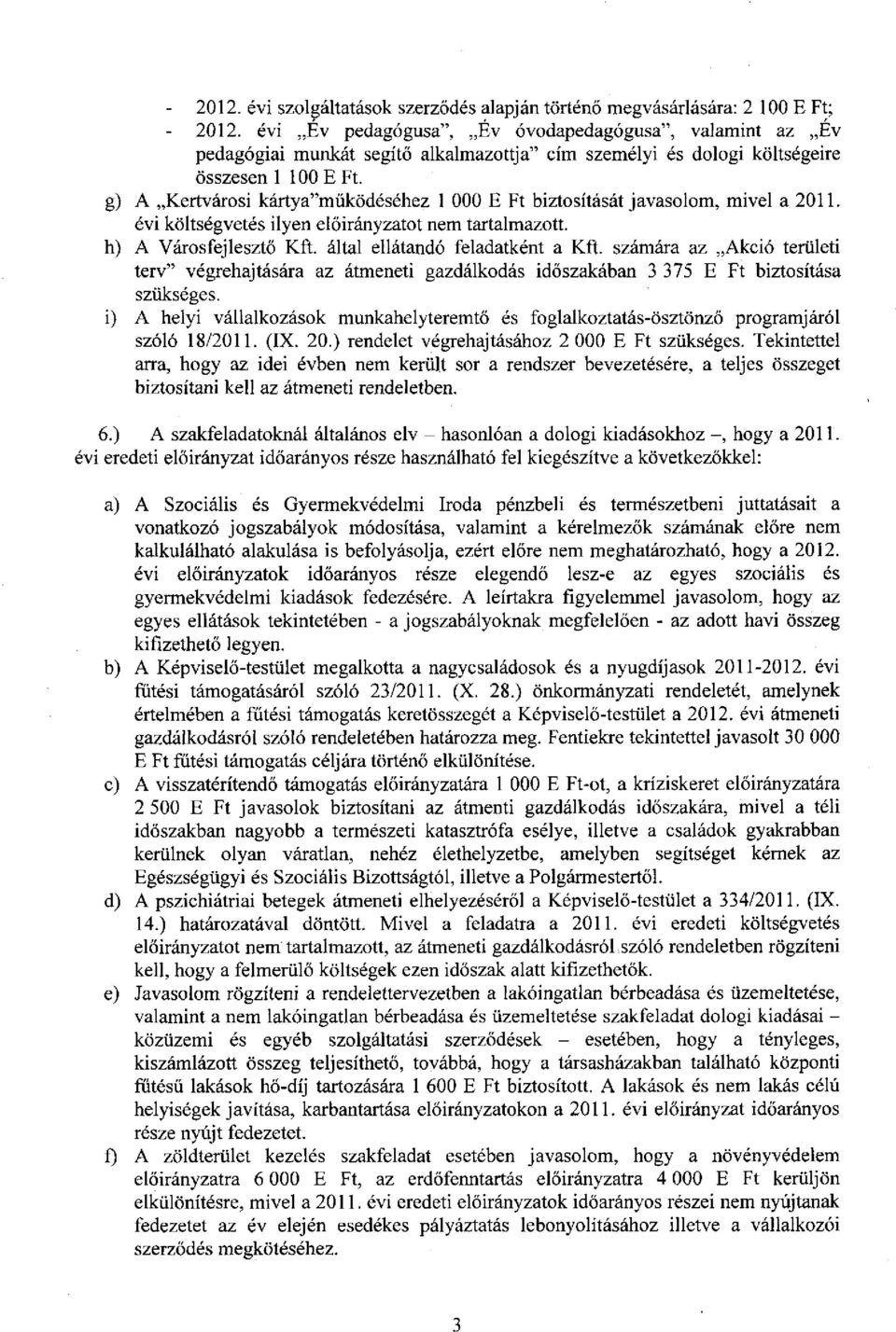 g) A Kertvárosi kártya"működéséhez 1 000 E Ft biztosítását javasolom, mivel a 2011. évi költségvetés ilyen előirányzatot nem tartalmazott. h) A Városfejlesztő Kft. által ellátandó feladatként a Kft.