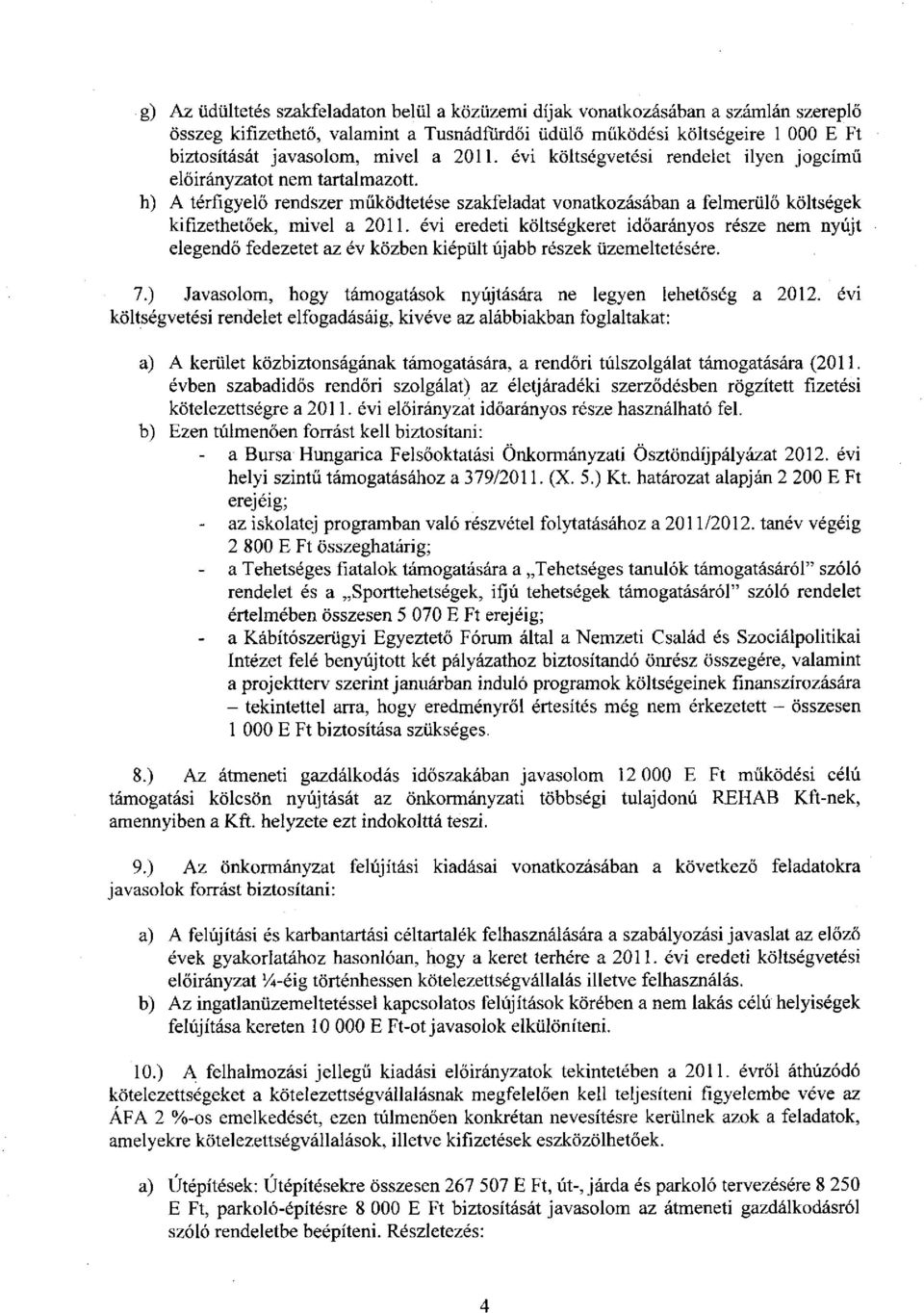 évi eredeti költségkeret időarányos része nem nyújt elegendő fedezetet az év közben kiépüh újabb részek üzemeltetésére. 7.) Javasolom, hogy támogatások nyújtására ne legyen lehetőség a 2012.