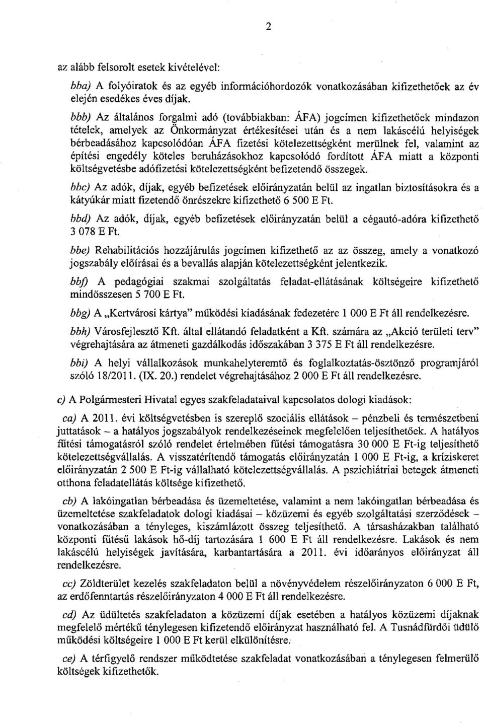 fizetési kötelezettségként merülnek fel, valamint az építési engedély köteles beruházásokhoz kapcsolódó fordított ÁFA miatt a központi költségvetésbe adófizetési kötelezettségként befizetendő