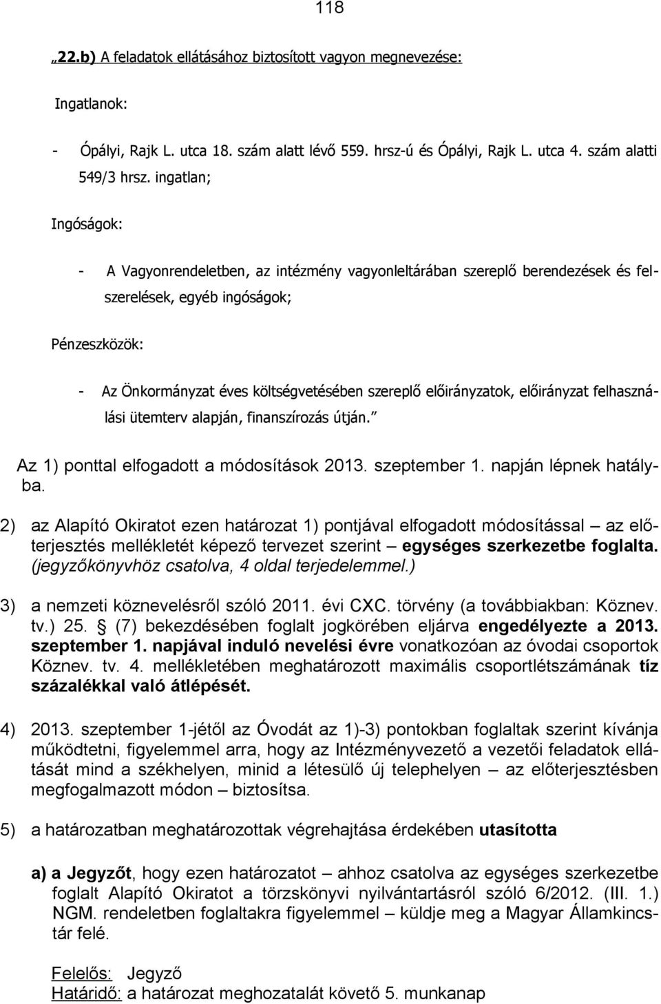 előirányzatok, előirányzat felhasználási ütemterv alapján, finanszírozás útján. Az 1) ponttal elfogadott a módosítások 2013. szeptember 1. napján lépnek hatályba.