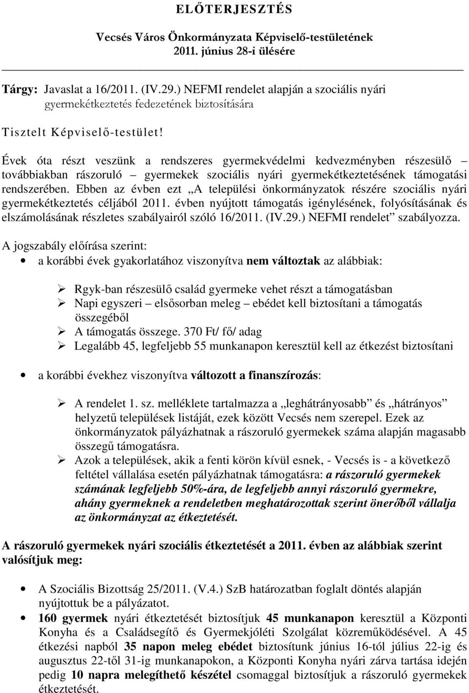 Évek óta részt veszünk a rendszeres gyermekvédelmi kedvezményben részesülı továbbiakban rászoruló gyermekek szociális nyári gyermekétkeztetésének támogatási rendszerében.