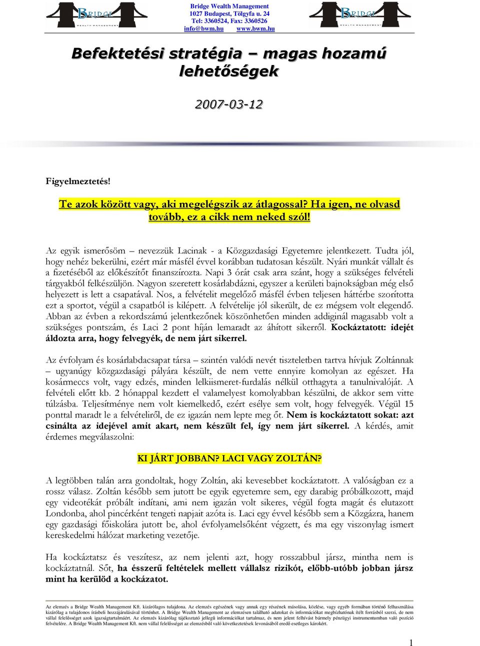 előkészítőt finanszírozta Napi 3 órát csak arra szánt, hogy a szükséges felvételi tárgyakból felkészüljön Nagyon szeretett kosárlabdázni, egyszer a kerületi bajnokságban még első helyezett is lett a