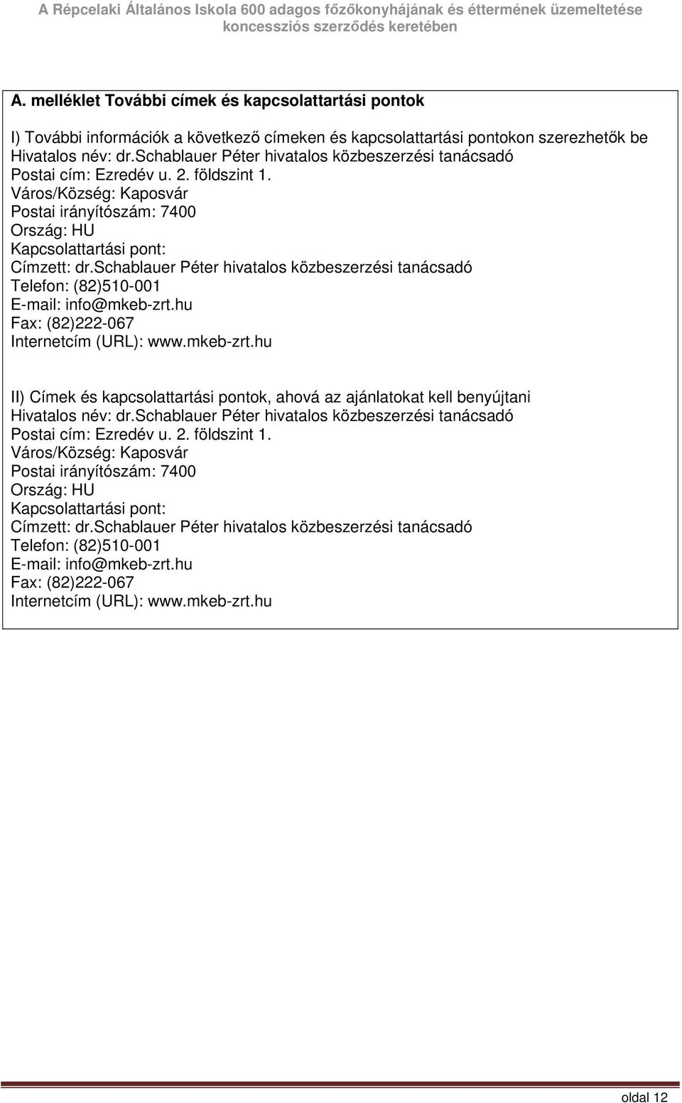 schablauer Péter hivatalos közbeszerzési tanácsadó Telefon: (82)510-001 E-mail: info@mkeb-zrt.hu Fax: (82)222-067 Internetcím (URL): www.mkeb-zrt.hu II) Címek és kapcsolattartási pontok, ahová az ajánlatokat kell benyújtani Hivatalos név: dr.