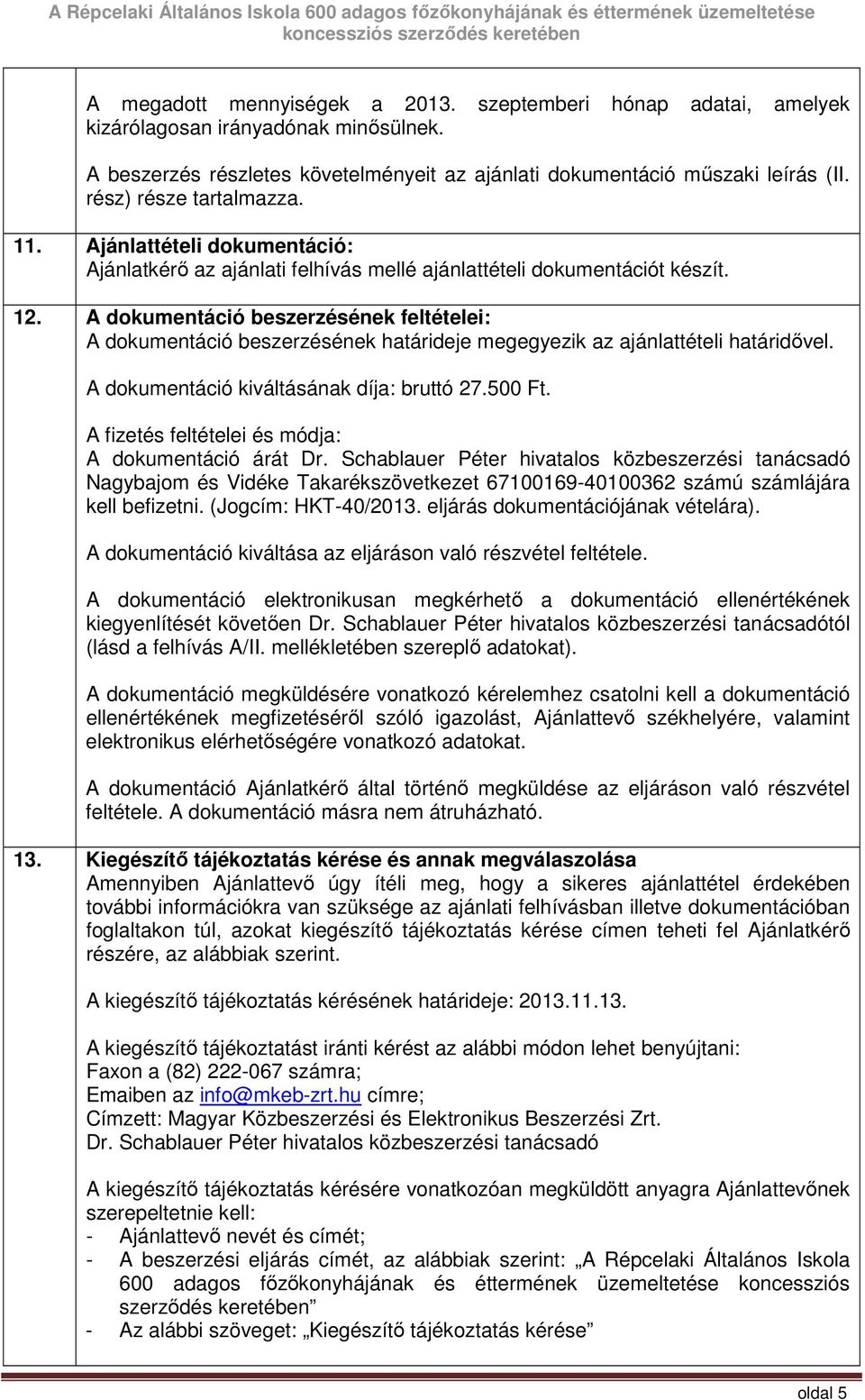 A dokumentáció beszerzésének feltételei: A dokumentáció beszerzésének határideje megegyezik az ajánlattételi határidıvel. A dokumentáció kiváltásának díja: bruttó 27.500 Ft.