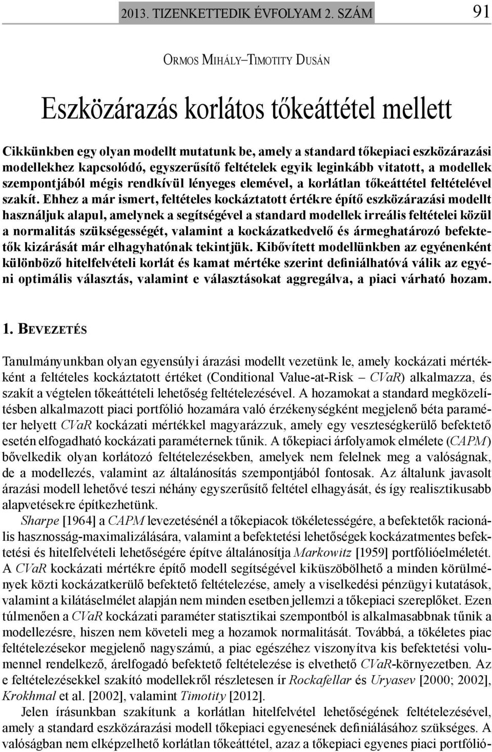 feltételek egyik leginkább vitatott, a modellek szempontjából mégis rendkívül lényeges elemével, a korlátlan tőkeáttétel feltételével szakít.