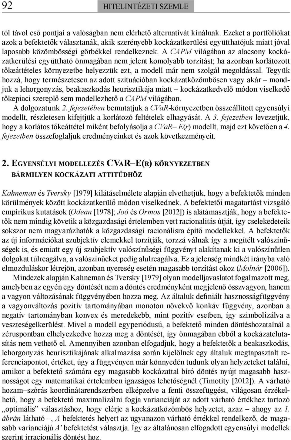 A CAPM világában az alacsony kockázatkerülési együttható önmagában nem jelent komolyabb torzítást; ha azonban korlátozott tőkeáttételes környezetbe helyezzük ezt, a modell már nem szolgál megoldással.