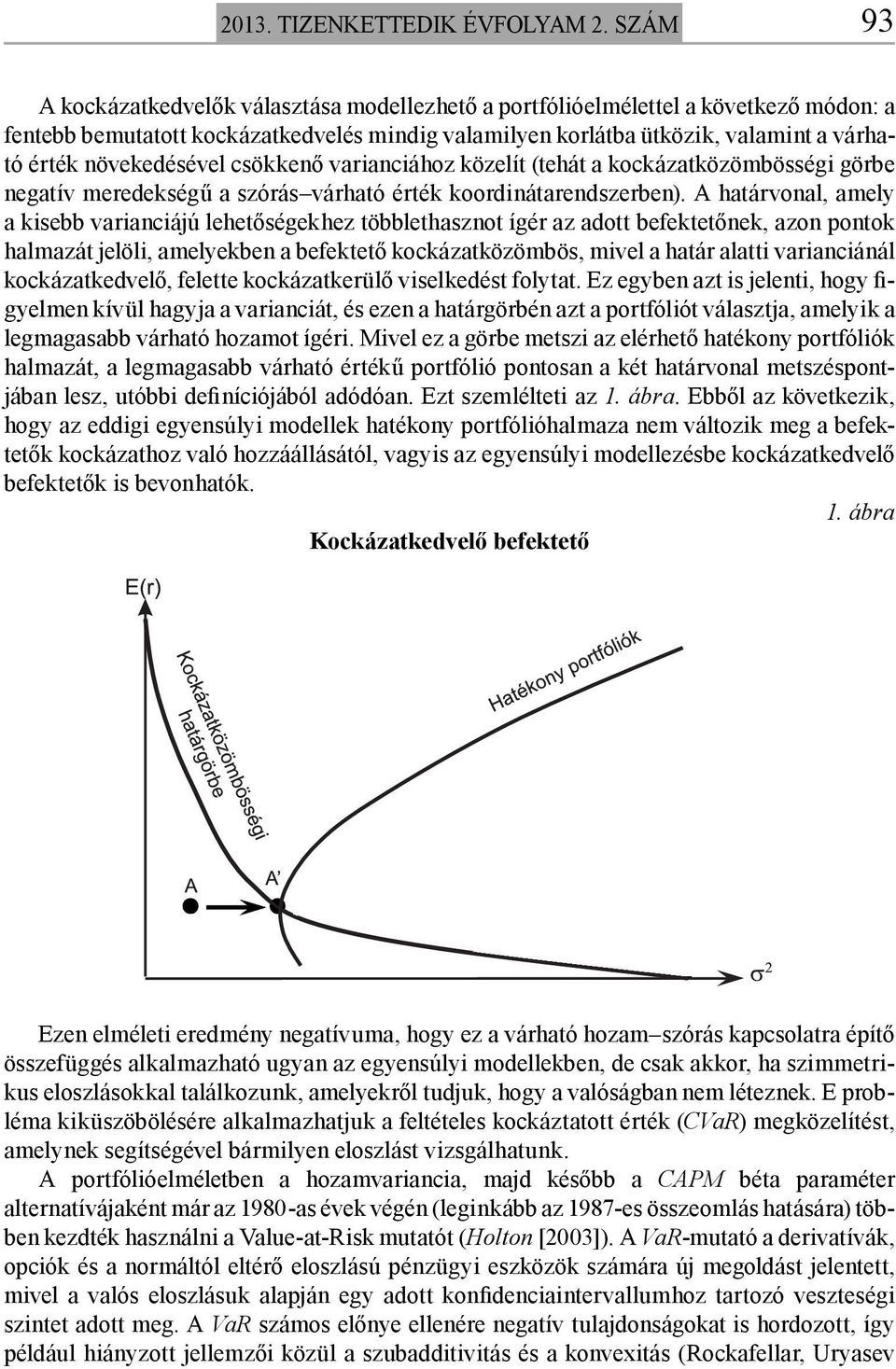 növekedésével csökkenő varianciához közelít (tehát a kockázatközömbösségi görbe negatív meredekségű a szórás várható érték koordinátarendszerben).