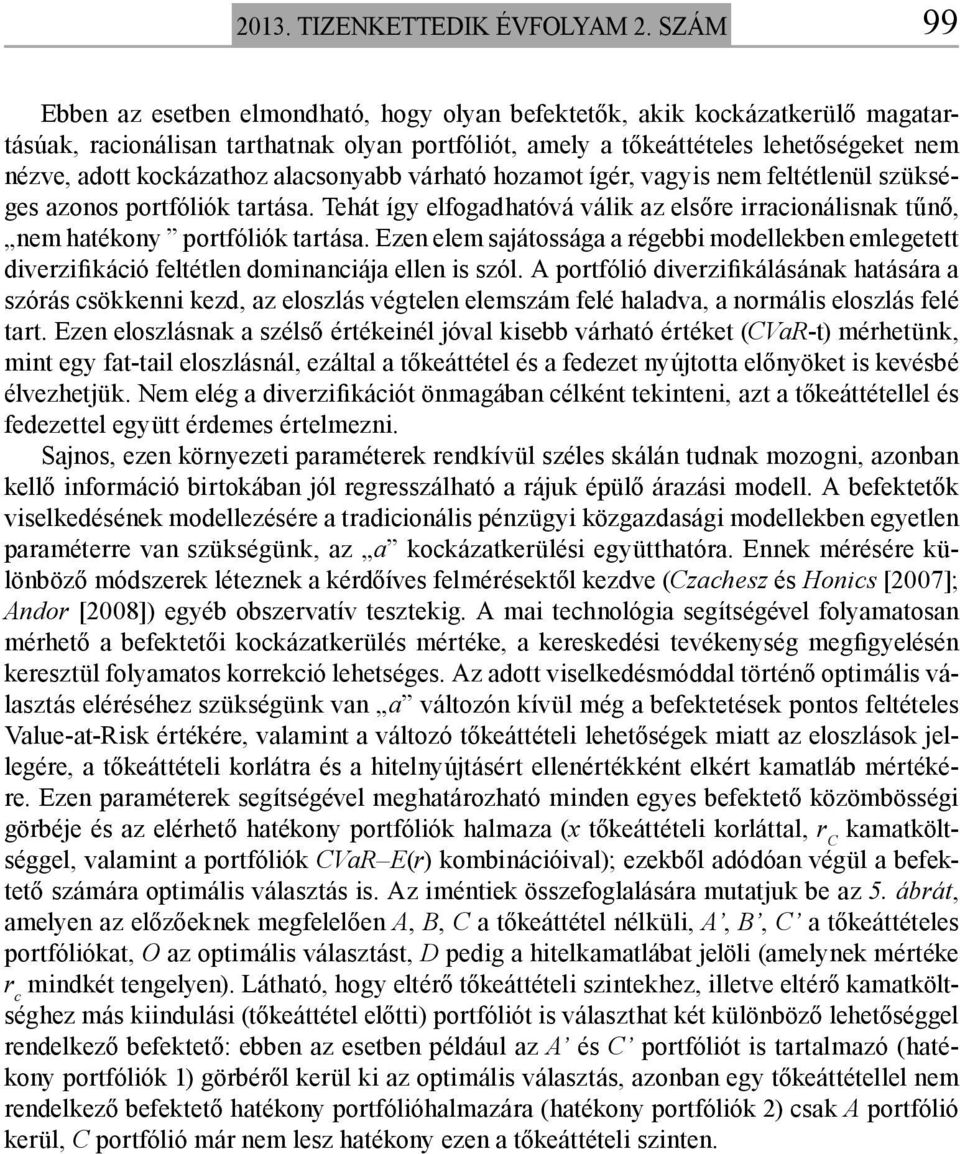 kockázathoz alacsonyabb várható hozamot ígér, vagyis nem feltétlenül szükséges azonos portfóliók tartása. Tehát így elfogadhatóvá válik az elsőre irracionálisnak tűnő, nem hatékony portfóliók tartása.