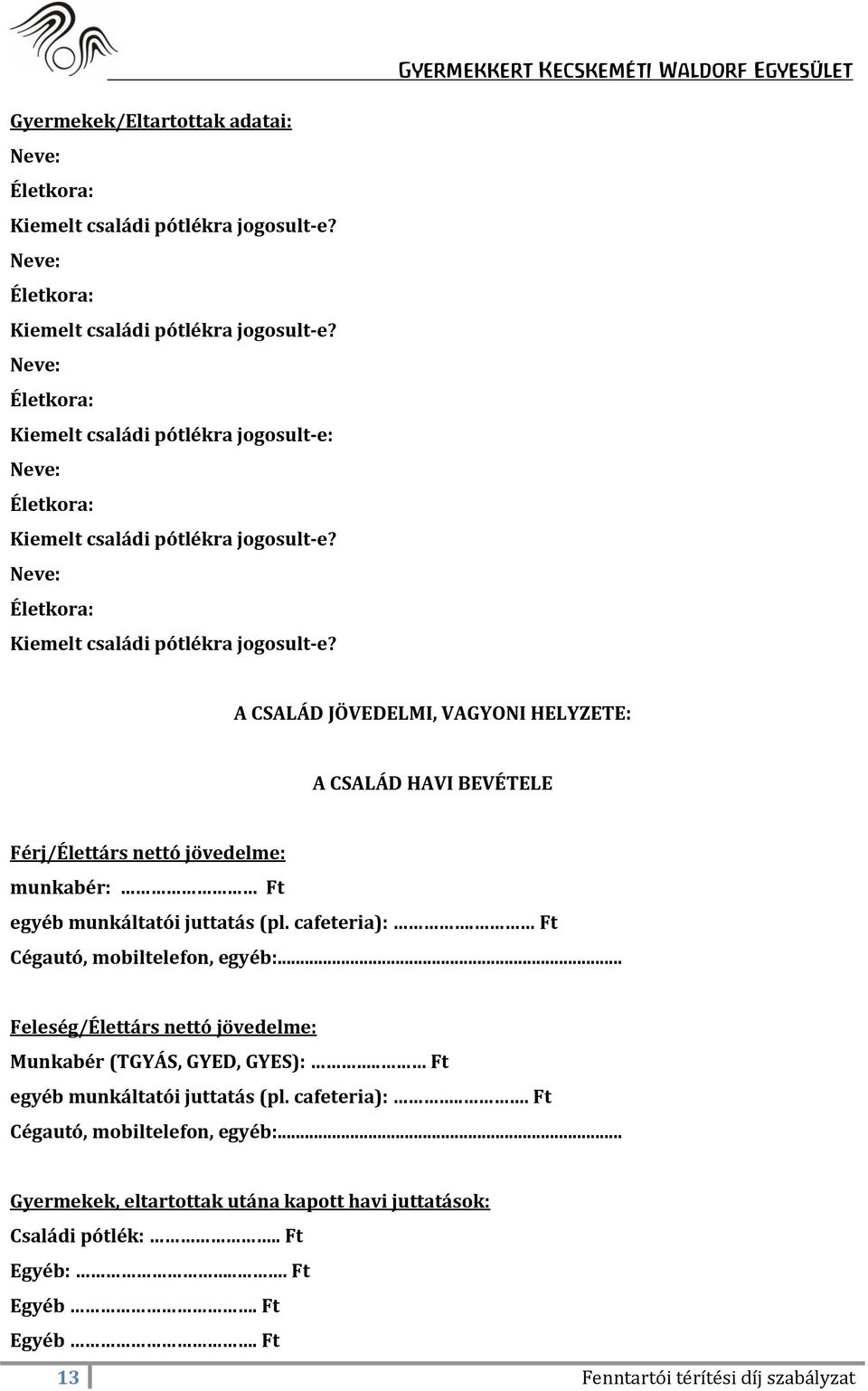 cafeteria):. Ft Cégautó, mobiltelefon, egyéb:... Feleség/Élettárs nettó jövedelme: Munkabér (TGYÁS, GYED, GYES):.. Ft egyéb munkáltatói juttatás (pl. cafeteria):.