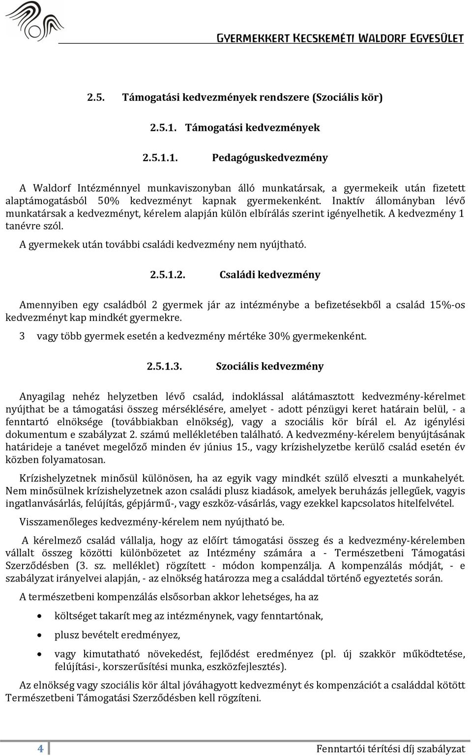 Inaktív állományban lévő munkatársak a kedvezményt, kérelem alapján külön elbírálás szerint igényelhetik. A kedvezmény 1 tanévre szól. A gyermekek után további családi kedvezmény nem nyújtható. 2.