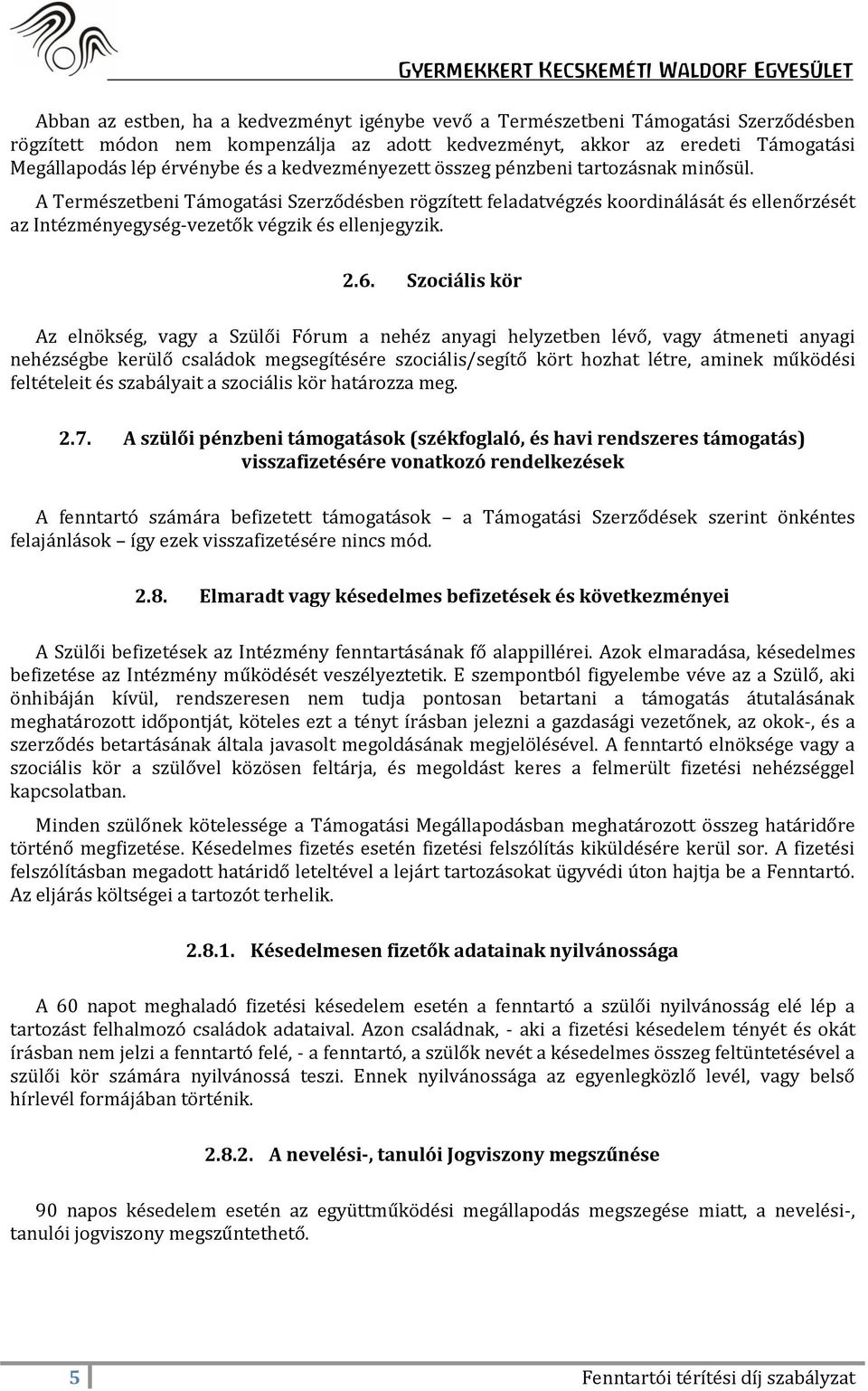 6. Szociális kör Az elnökség, vagy a Szülői Fórum a nehéz anyagi helyzetben lévő, vagy átmeneti anyagi nehézségbe kerülő családok megsegítésére szociális/segítő kört hozhat létre, aminek működési