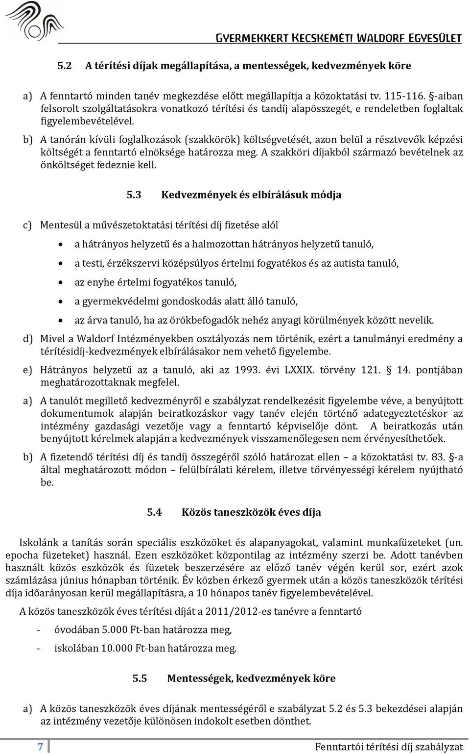 b) A tanórán kívüli foglalkozások (szakkörök) költségvetését, azon belül a résztvevők képzési költségét a fenntartó elnöksége határozza meg.