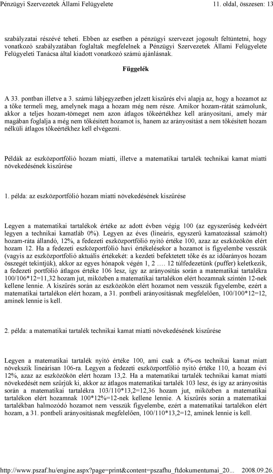 számú ajánlásnak. Függelék A 33. pontban illetve a 3. számú lábjegyzetben jelzett kiszőrés elvi alapja az, hogy a hozamot az a tıke termeli meg, amelynek maga a hozam még nem része.