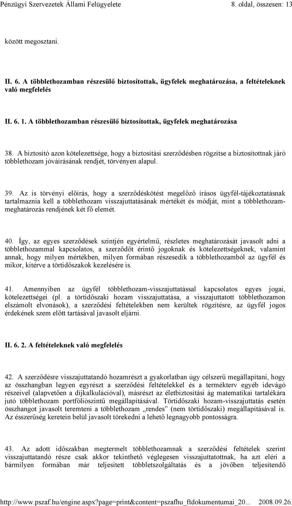 Az is törvényi elıírás, hogy a szerzıdéskötést megelızı írásos ügyfél-tájékoztatásnak tartalmaznia kell a többlethozam visszajuttatásának mértékét és módját, mint a többlethozammeghatározás rendjének