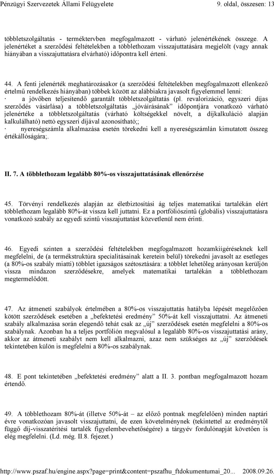 A fenti jelenérték meghatározásakor (a szerzıdési feltételekben megfogalmazott ellenkezı értelmő rendelkezés hiányában) többek között az alábbiakra javasolt figyelemmel lenni: a jövıben teljesítendı