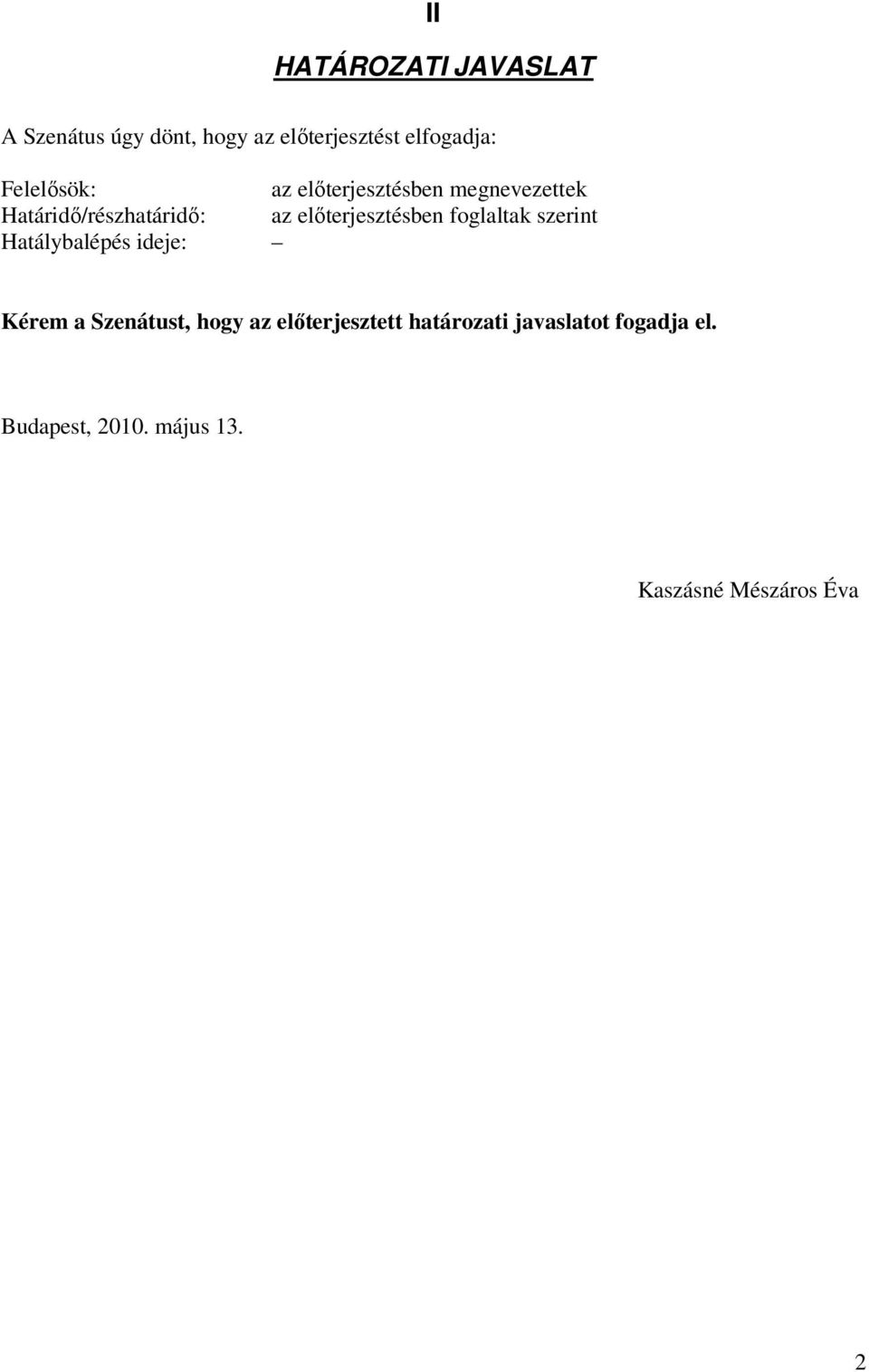 előterjesztésben foglaltak szerint Hatálybalépés ideje: Kérem a Szenátust, hogy az