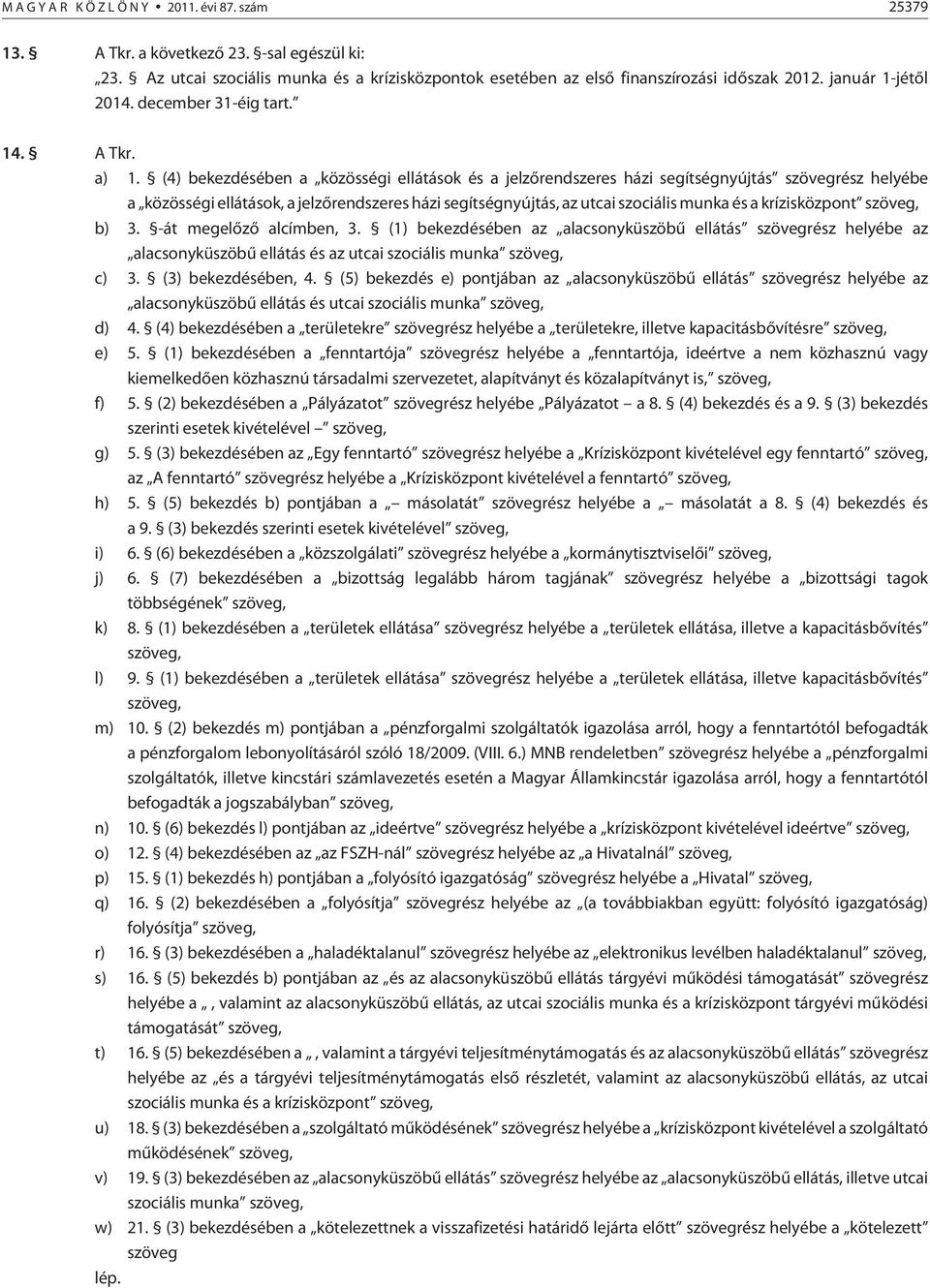 (4) bekezdésében a közösségi ellátások és a jelzõrendszeres házi segítségnyújtás szövegrész helyébe a közösségi ellátások, a jelzõrendszeres házi segítségnyújtás, az utcai szociális munka és a