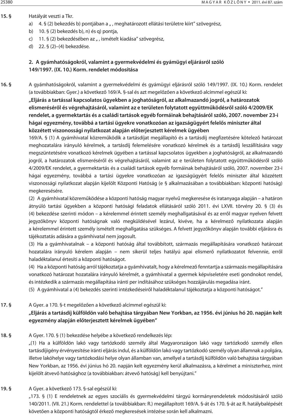 (IX. 10.) Korm. rendelet módosítása 16. A gyámhatóságokról, valamint a gyermekvédelmi és gyámügyi eljárásról szóló 149/1997. (IX. 10.) Korm. rendelet (a továbbiakban: Gyer.) a következõ 169/A.