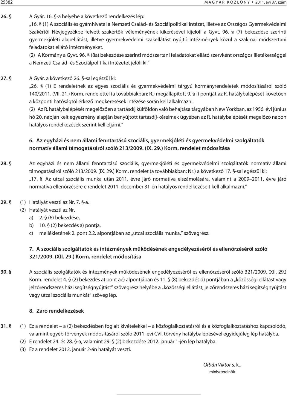 (7) bekezdése szerinti gyermekjóléti alapellátást, illetve gyermekvédelmi szakellátást nyújtó intézmények közül a szakmai módszertani feladatokat ellátó intézményeket. (2) A Kormány a Gyvt. 96.