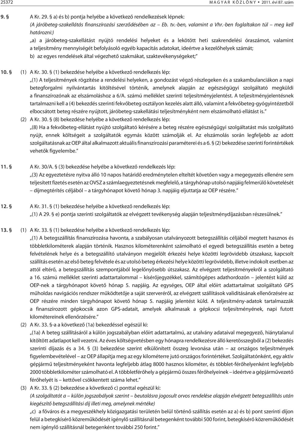 -ben foglaltakon túl meg kell határozni:) a) a járóbeteg-szakellátást nyújtó rendelési helyeket és a lekötött heti szakrendelési óraszámot, valamint a teljesítmény mennyiségét befolyásoló egyéb