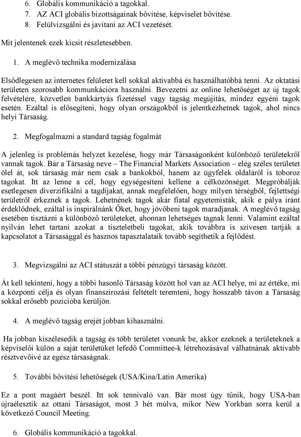 Bevezetni az online lehetőséget az új tagok felvételére, közvetlen bankkártyás fizetéssel vagy tagság megújítás, mindez egyéni tagok esetén.