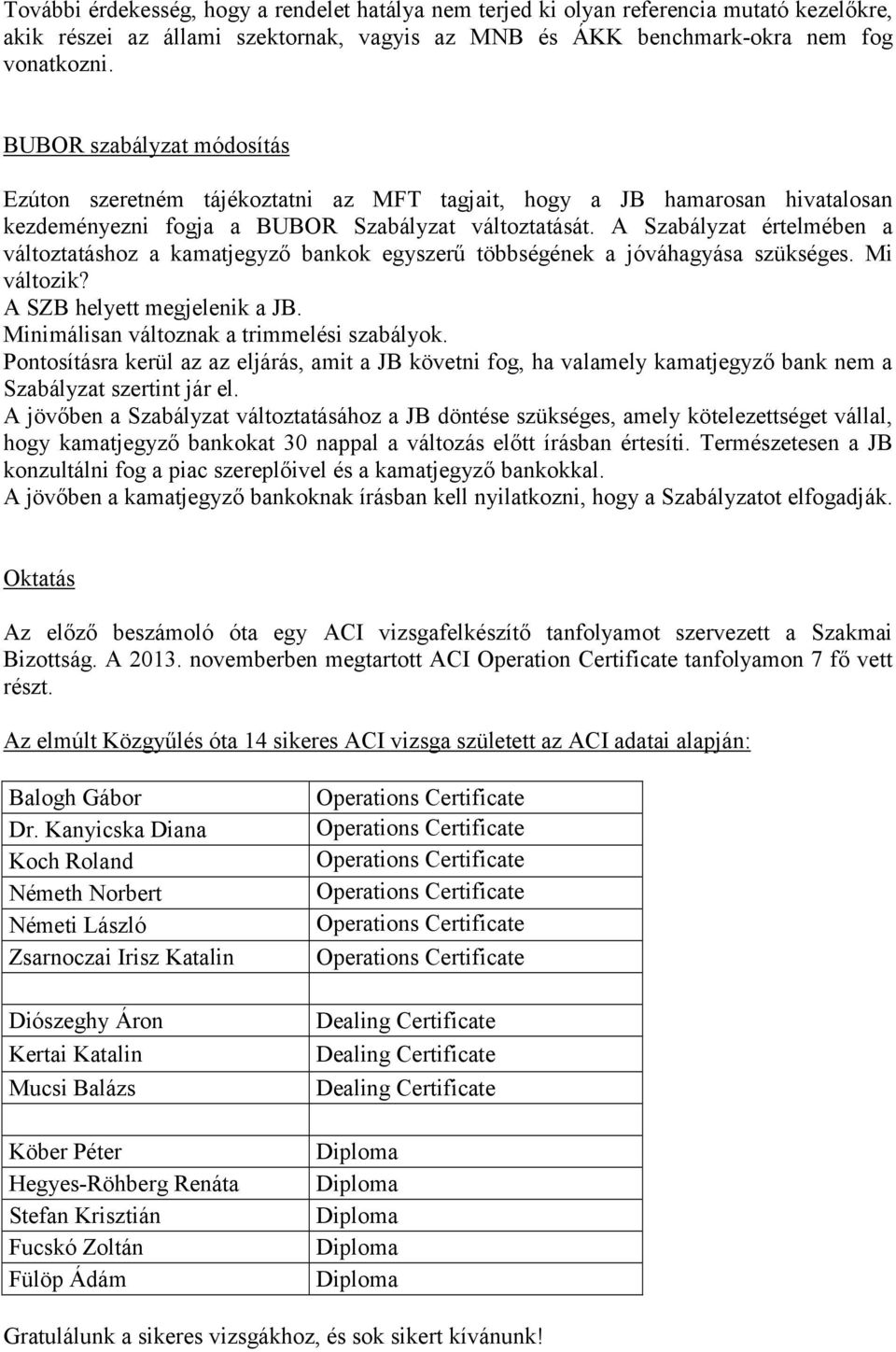 A Szabályzat értelmében a változtatáshoz a kamatjegyző bankok egyszerű többségének a jóváhagyása szükséges. Mi változik? A SZB helyett megjelenik a JB. Minimálisan változnak a trimmelési szabályok.