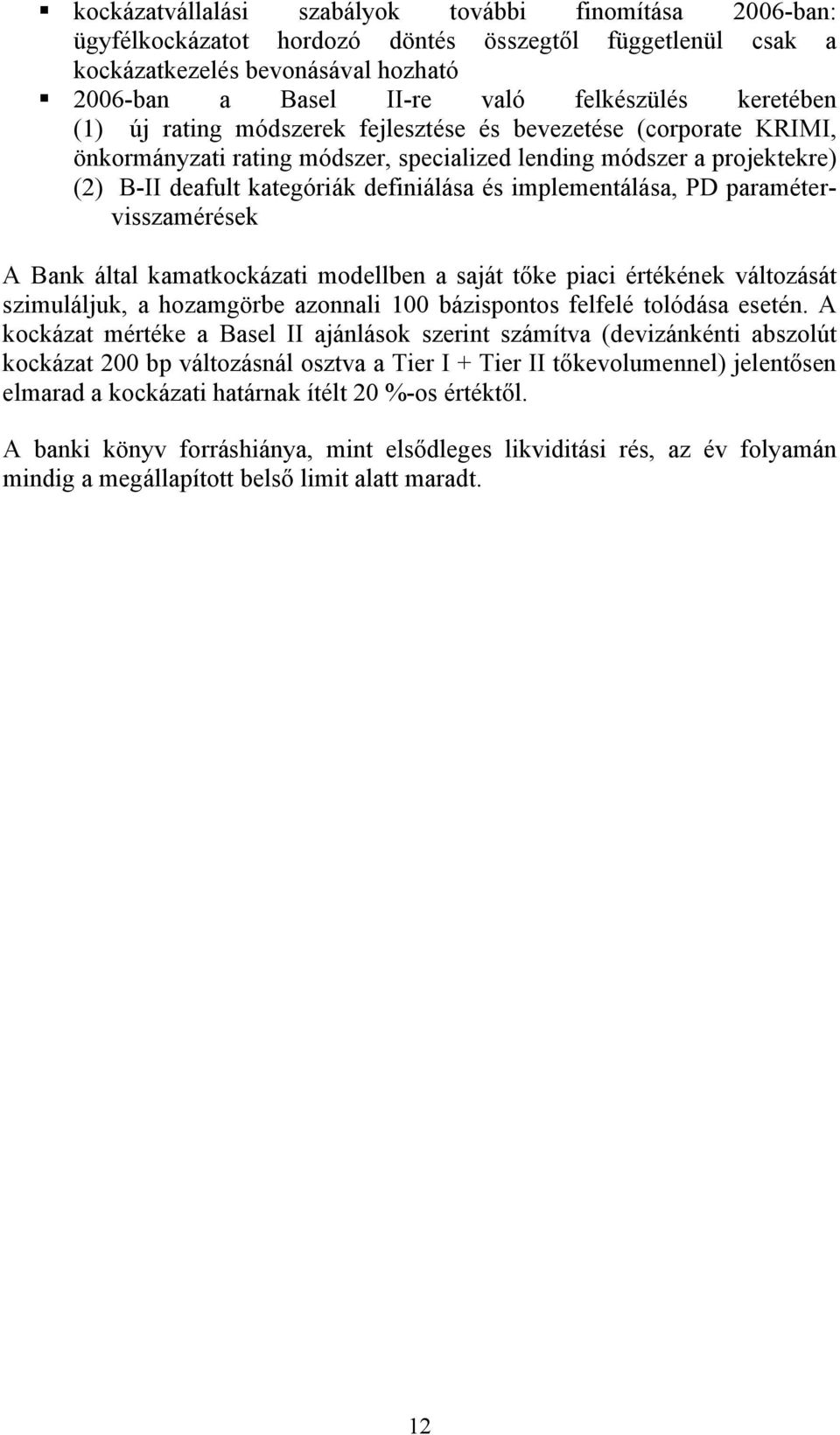 implementálása, PD paramétervisszamérések A Bank által kamatkockázati modellben a saját tőke piaci értékének változását szimuláljuk, a hozamgörbe azonnali 100 bázispontos felfelé tolódása esetén.