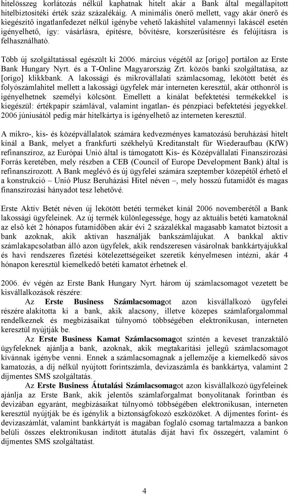 és felújításra is felhasználható. Több új szolgáltatással egészült ki 2006. március végétől az [origo] portálon az Erste Bank Hungary Nyrt. és a T-Online Magyarország Zrt.