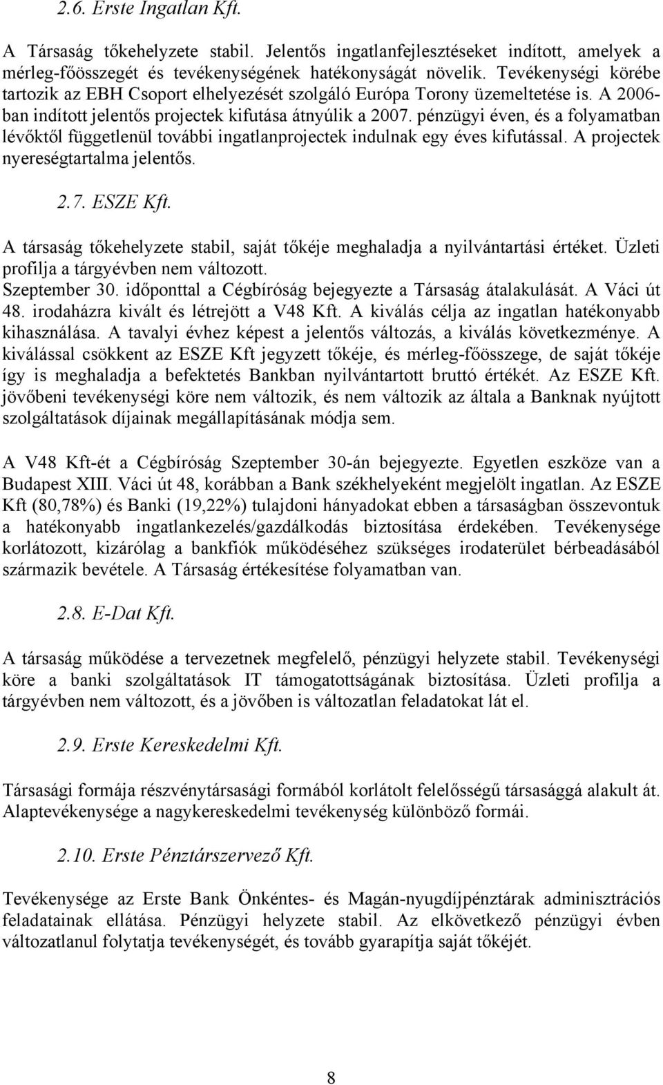 pénzügyi éven, és a folyamatban lévőktől függetlenül további ingatlanprojectek indulnak egy éves kifutással. A projectek nyereségtartalma jelentős. 2.7. ESZE Kft.