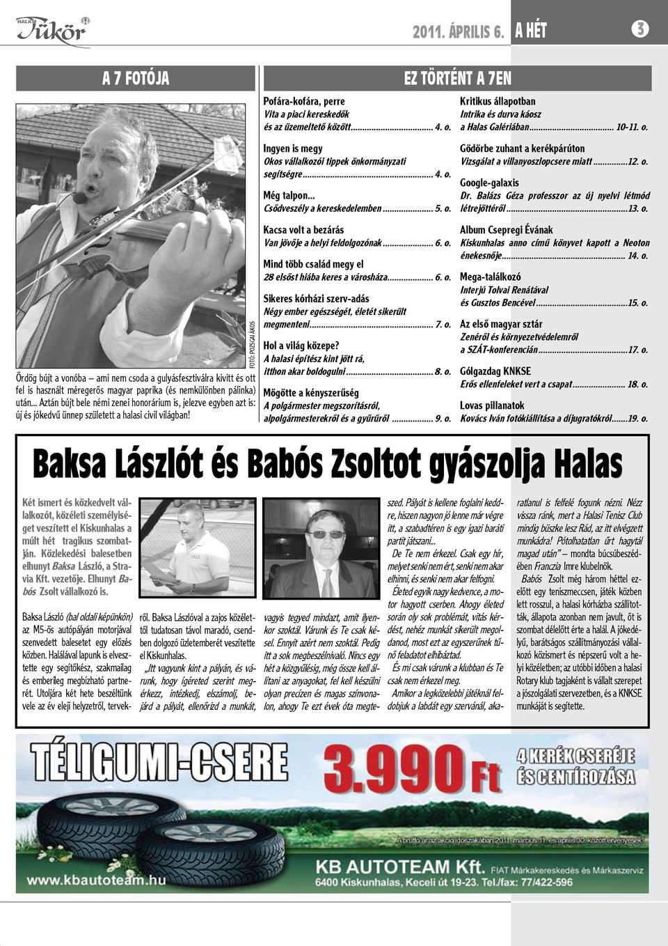 .. 6. o. Sikeres kórházi szerv-adás Négy ember egészségét, életét sikerült megmenteni... 7. o. Hol a világ közepe? A halasi építész kint jött rá, itthon akar boldogulni... 8. o. Ördög bújt a vonóba ami nem csoda a gulyásfesztiválra kivitt és ott fel is használt méregerős magyar paprika (és nemkülönben pálinka) Mögötte a kényszerűség után.