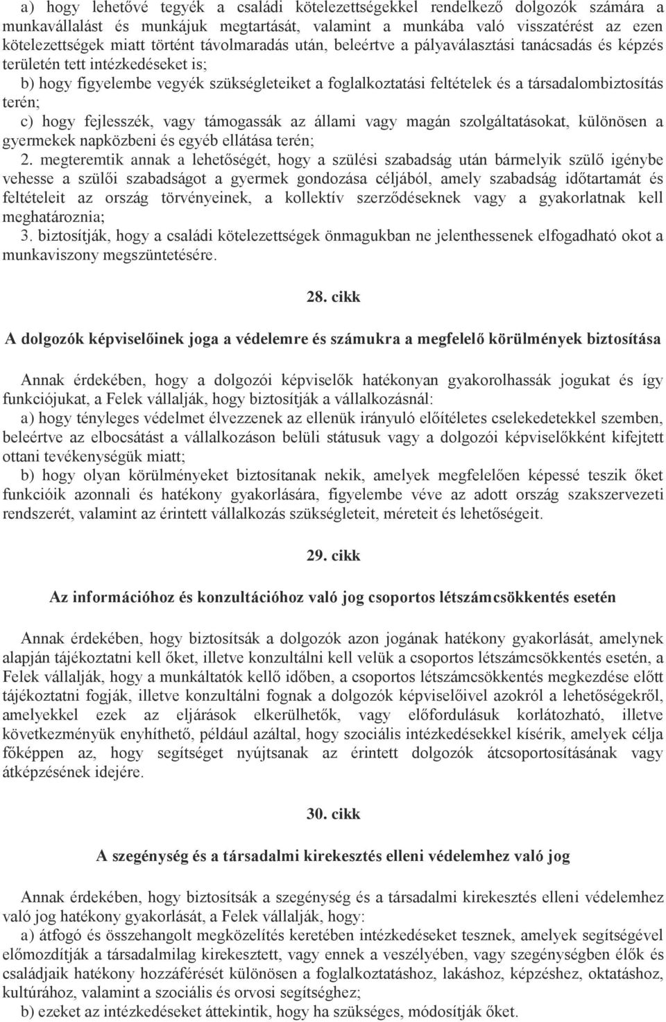 terén; c) hogy fejlesszék, vagy támogassák az állami vagy magán szolgáltatásokat, különösen a gyermekek napközbeni és egyéb ellátása terén; 2.