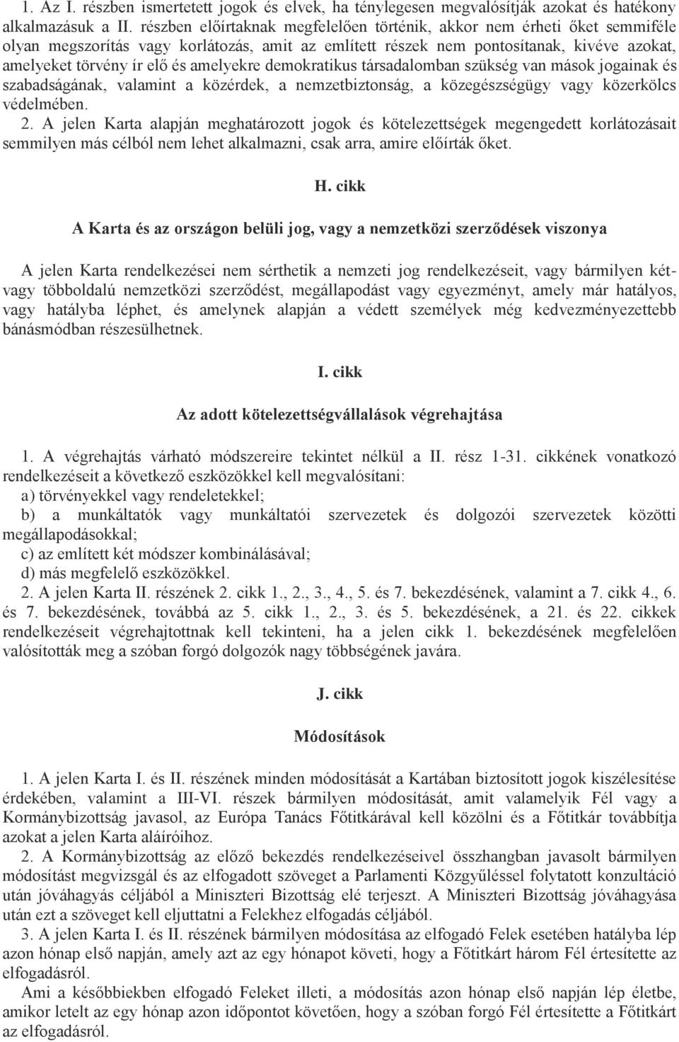 amelyekre demokratikus társadalomban szükség van mások jogainak és szabadságának, valamint a közérdek, a nemzetbiztonság, a közegészségügy vagy közerkölcs védelmében. 2.