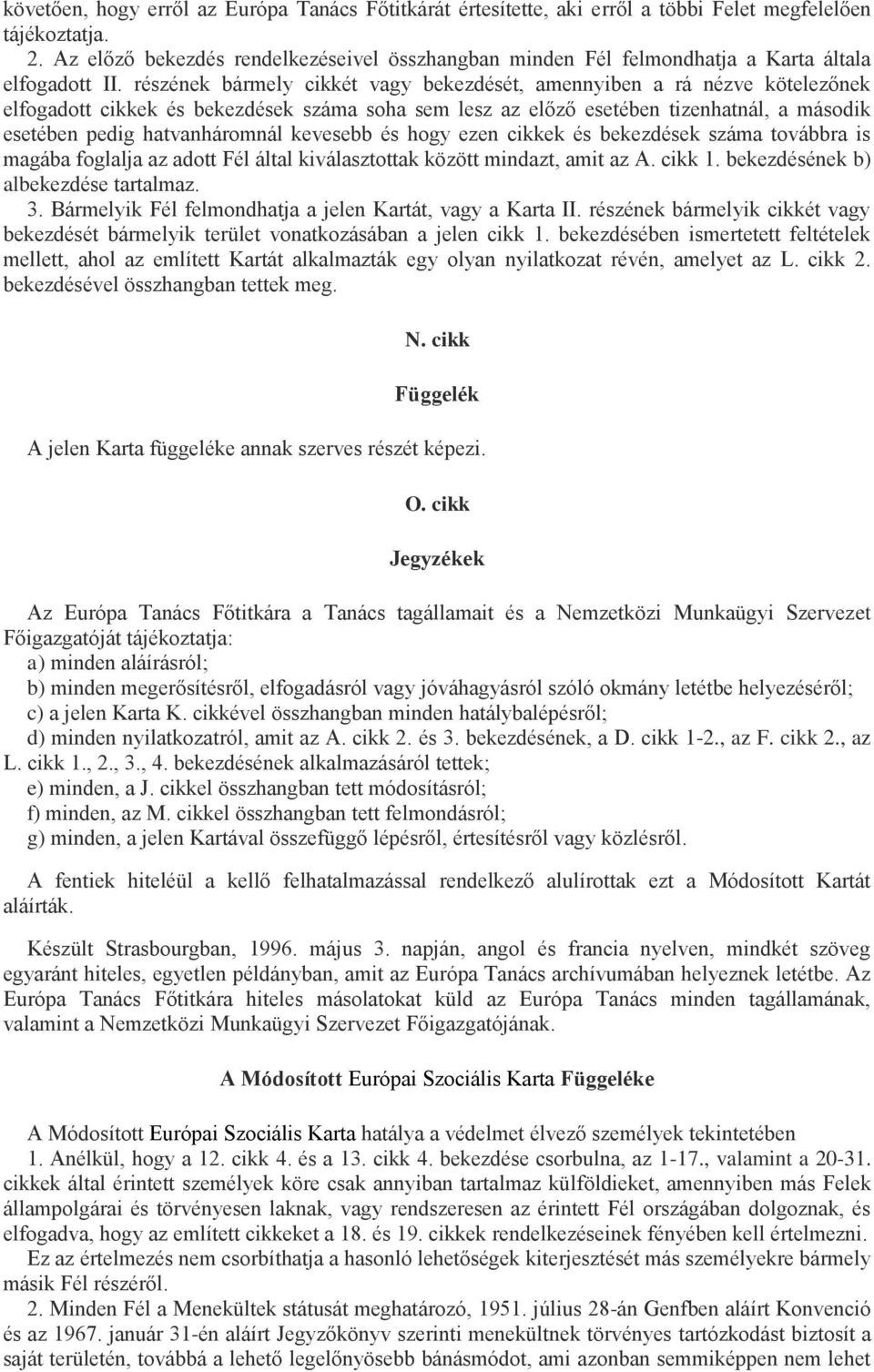 részének bármely cikkét vagy bekezdését, amennyiben a rá nézve kötelezőnek elfogadott cikkek és bekezdések száma soha sem lesz az előző esetében tizenhatnál, a második esetében pedig hatvanháromnál