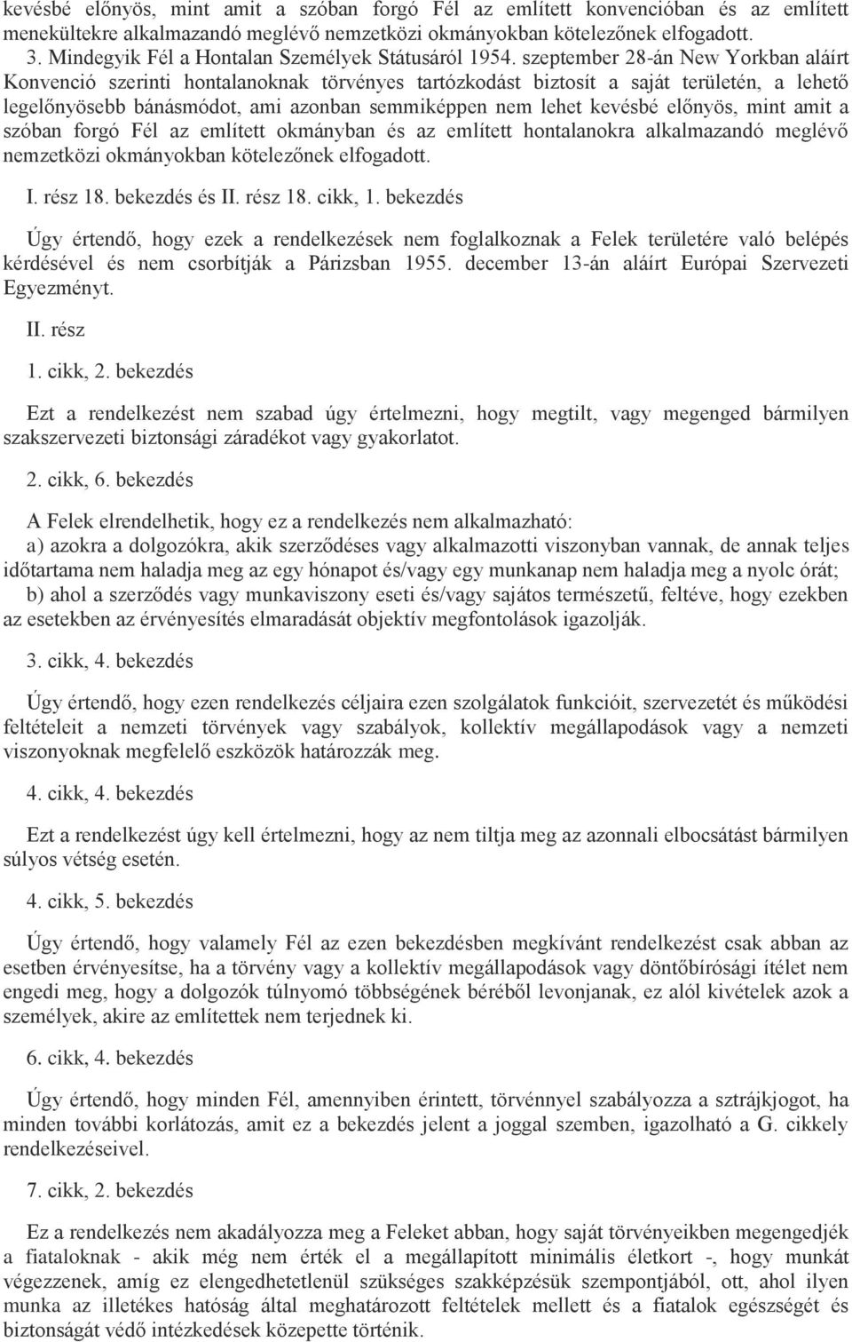 szeptember 28-án New Yorkban aláírt Konvenció szerinti hontalanoknak törvényes tartózkodást biztosít a saját területén, a lehető legelőnyösebb bánásmódot, ami azonban semmiképpen nem lehet kevésbé