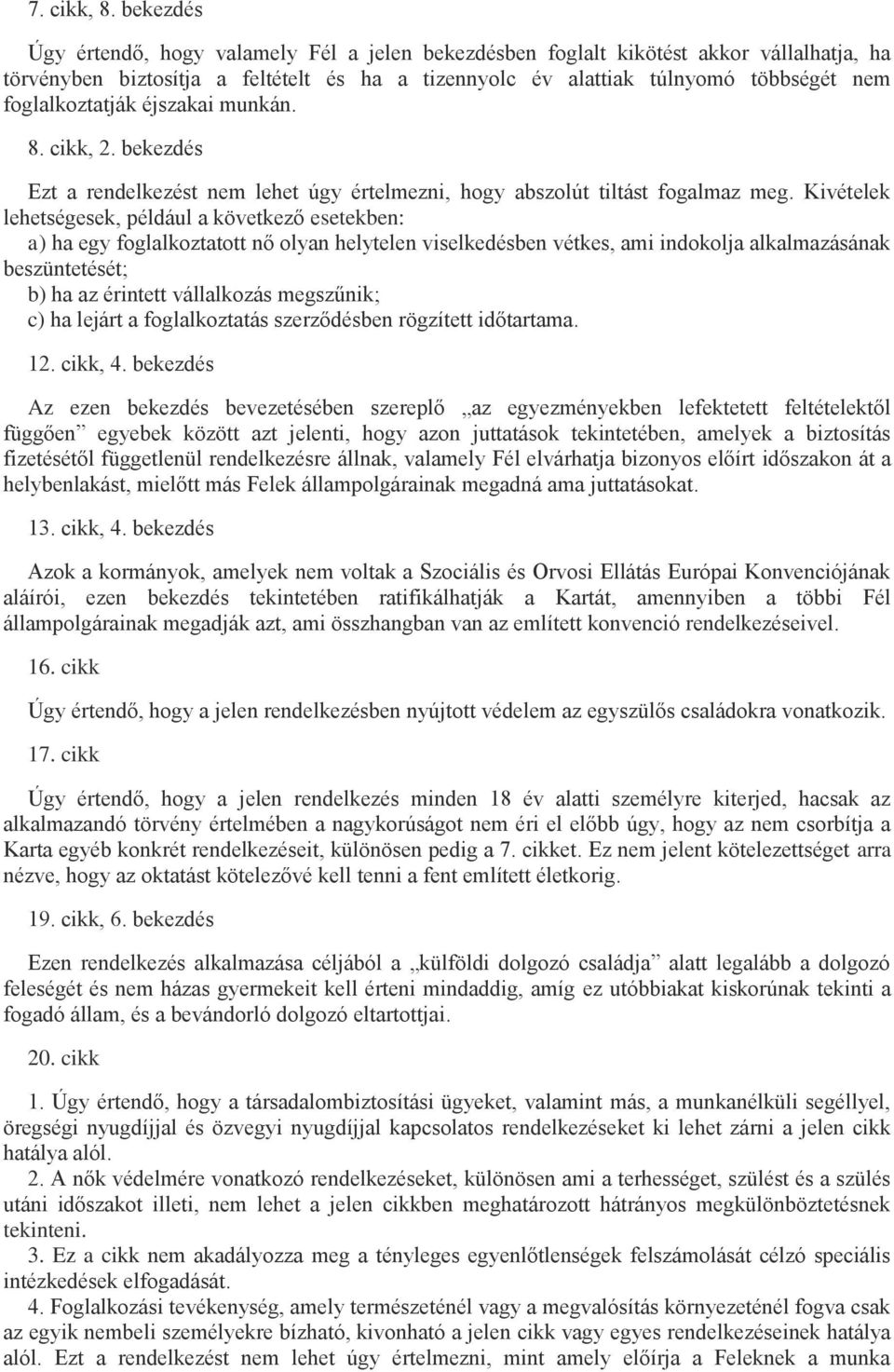 foglalkoztatják éjszakai munkán. 8. cikk, 2. bekezdés Ezt a rendelkezést nem lehet úgy értelmezni, hogy abszolút tiltást fogalmaz meg.