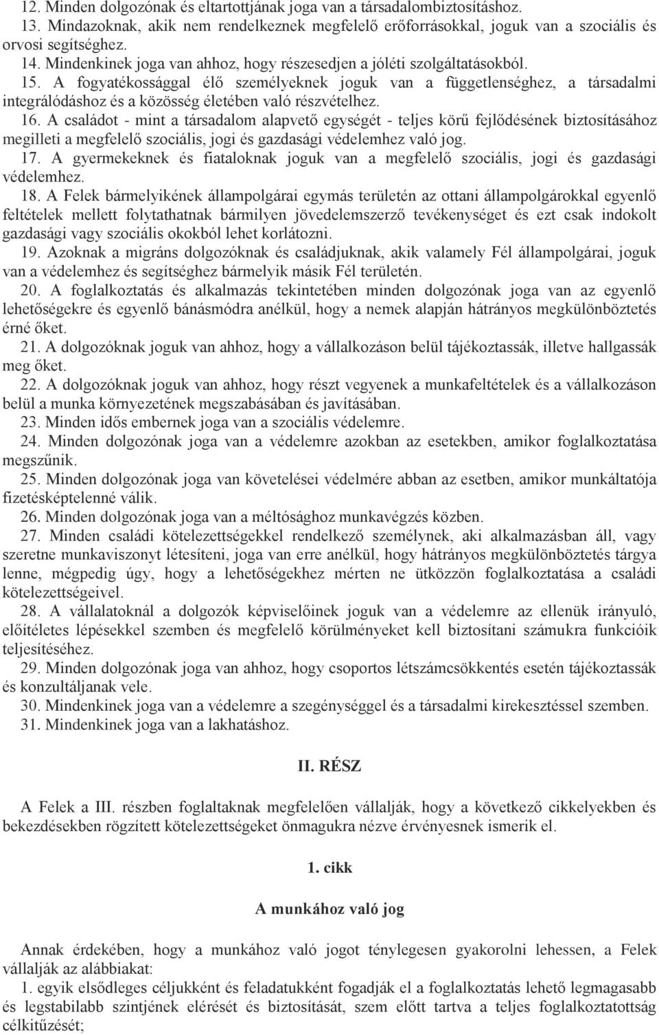 A fogyatékossággal élő személyeknek joguk van a függetlenséghez, a társadalmi integrálódáshoz és a közösség életében való részvételhez. 16.