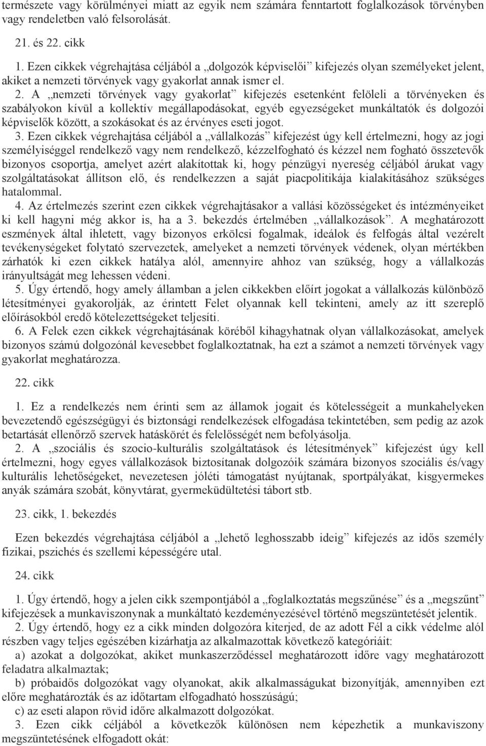 A nemzeti törvények vagy gyakorlat kifejezés esetenként felöleli a törvényeken és szabályokon kívül a kollektív megállapodásokat, egyéb egyezségeket munkáltatók és dolgozói képviselők között, a