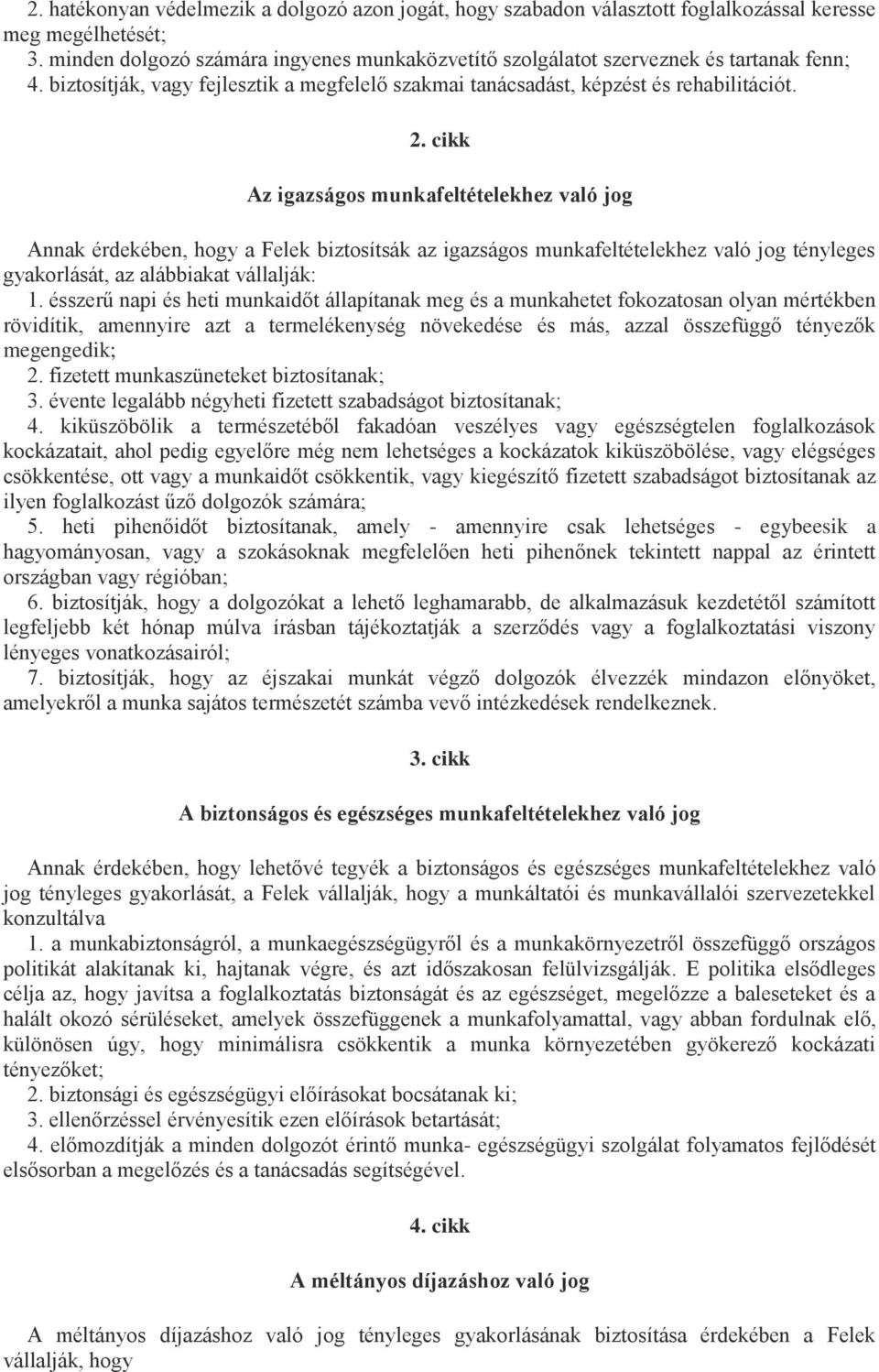 cikk Az igazságos munkafeltételekhez való jog Annak érdekében, hogy a Felek biztosítsák az igazságos munkafeltételekhez való jog tényleges gyakorlását, az alábbiakat vállalják: 1.