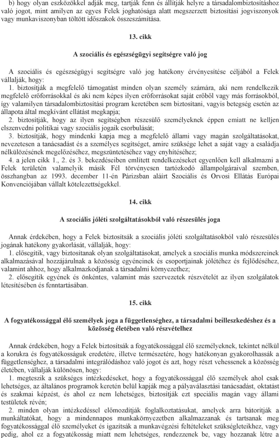 cikk A szociális és egészségügyi segítségre való jog A szociális és egészségügyi segítségre való jog hatékony érvényesítése céljából a Felek vállalják, hogy: 1.