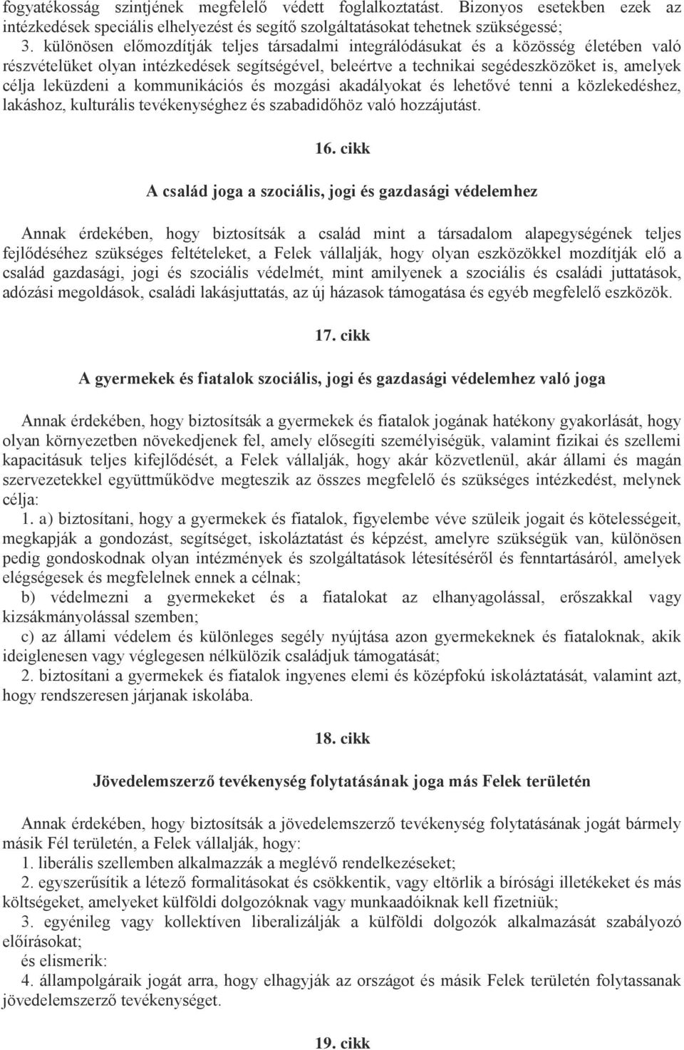 a kommunikációs és mozgási akadályokat és lehetővé tenni a közlekedéshez, lakáshoz, kulturális tevékenységhez és szabadidőhöz való hozzájutást. 16.