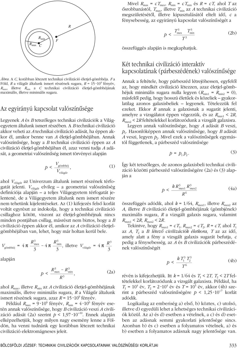 F a Föld, R a világûr általunk ismert részének sugara, R =15 1 9 fényév, R max, illetve R min a C technikai civilizáció életjel-gömbhéjának maximális, illetve minimális sugara.