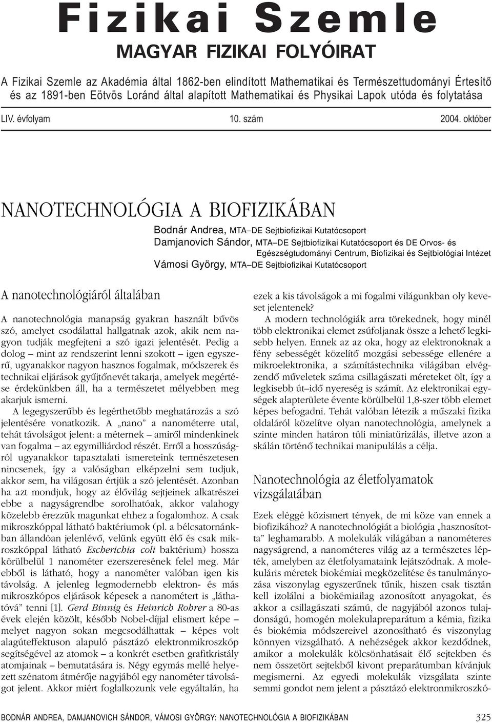 október NANOTECHNOLÓGIA A BIOFIZIKÁBAN Bodnár Andrea, MTA DE Sejtbiofizikai Kutatócsoport Damjanovich Sándor, MTA DE Sejtbiofizikai Kutatócsoport és DE Orvos- és Egészségtudományi Centrum, Biofizikai