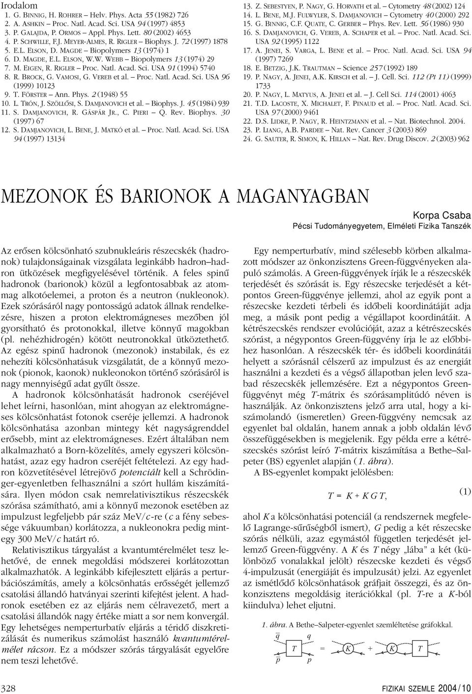 USA 91 (1994) 574 8. R. BROCK, G.VAMOSI, G.VEREB et al. Proc. Natl. Acad. Sci. USA 96 (1999) 1123 9. T. FÖRSTER Ann. Phys. 2 (1948) 55 1. L. TRÓN,J.SZÖLLÔSI,S.DAMJANOVICH et al. Biophys. J.