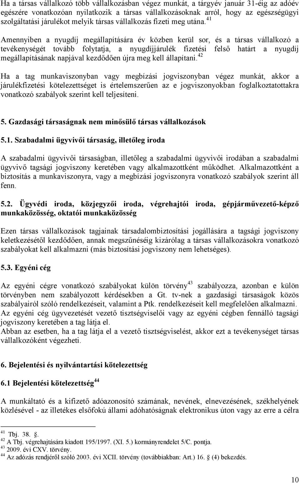 41 Amennyiben a nyugdíj megállapítására év közben kerül sor, és a társas vállalkozó a tevékenységét tovább folytatja, a nyugdíjjárulék fizetési felső határt a nyugdíj megállapításának napjával