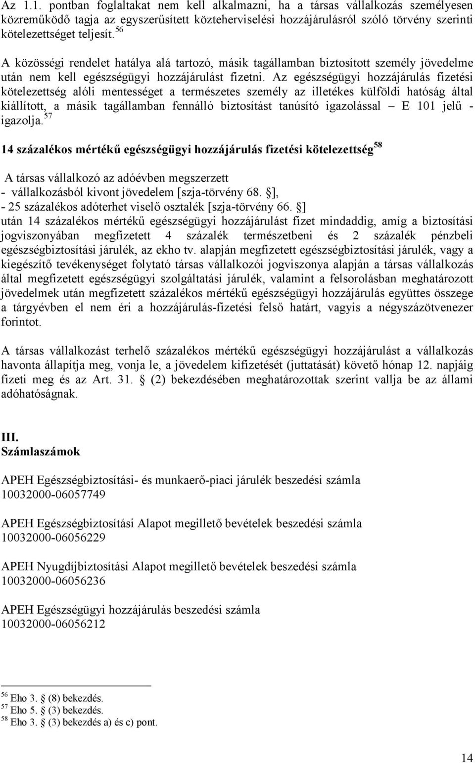 Az egészségügyi hozzájárulás fizetési kötelezettség alóli mentességet a természetes személy az illetékes külföldi hatóság által kiállított, a másik tagállamban fennálló biztosítást tanúsító