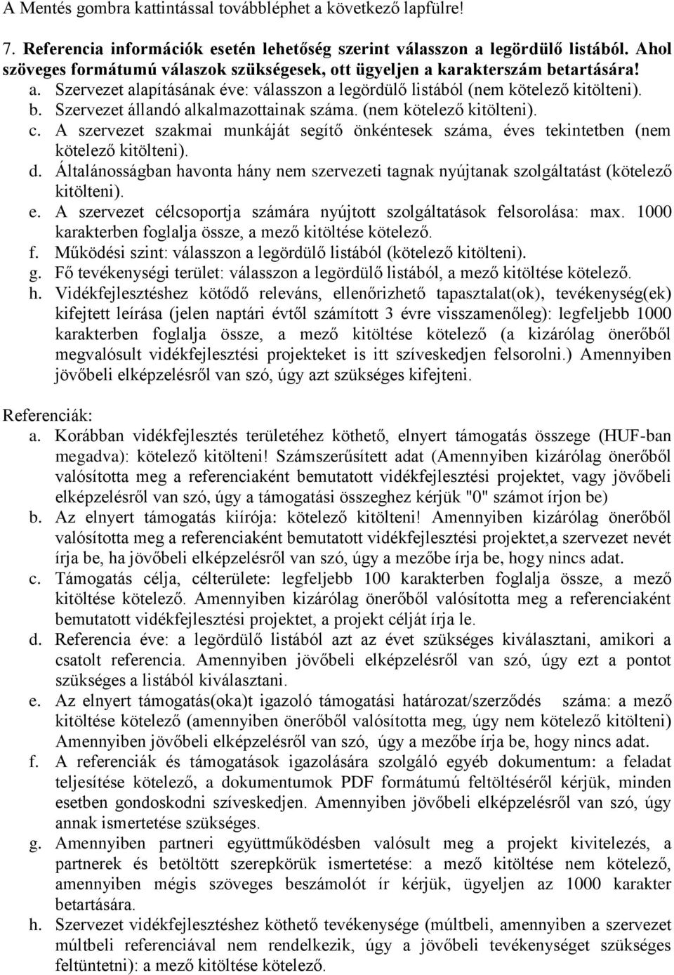 Általánosságban havonta hány nem szervezeti tagnak nyújtanak szolgáltatást (kötelező kitölteni). e. A szervezet célcsoportja számára nyújtott szolgáltatások felsorolása: max.